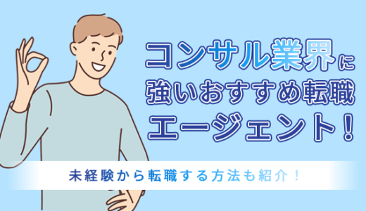 コンサル業界に強い転職エージェントおすすめ13選！未経験から転職する方法も紹介！