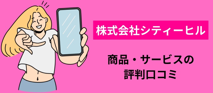 株式会社シティーヒルの商品・サービスの評判口コミ