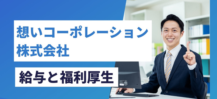 想いコーポレーション株式会社の給与と福利厚生
