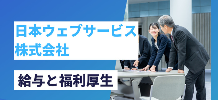 日本ウェブサービス株式会社の給与・年収と福利厚生