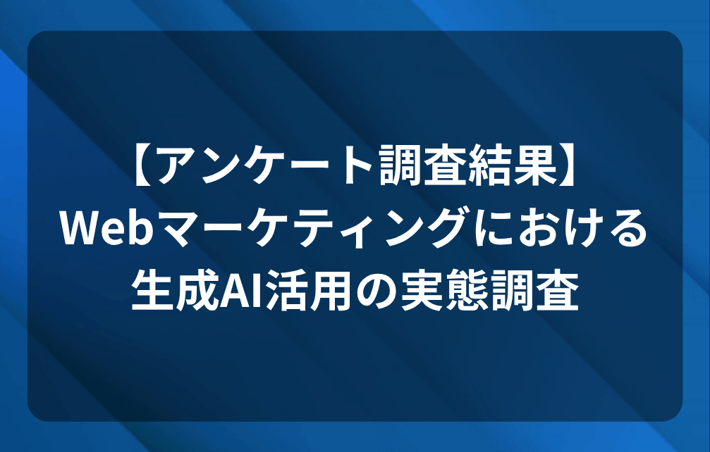 【アンケート調査結果】Webマーケティングにおける生成AI活用の実態調査