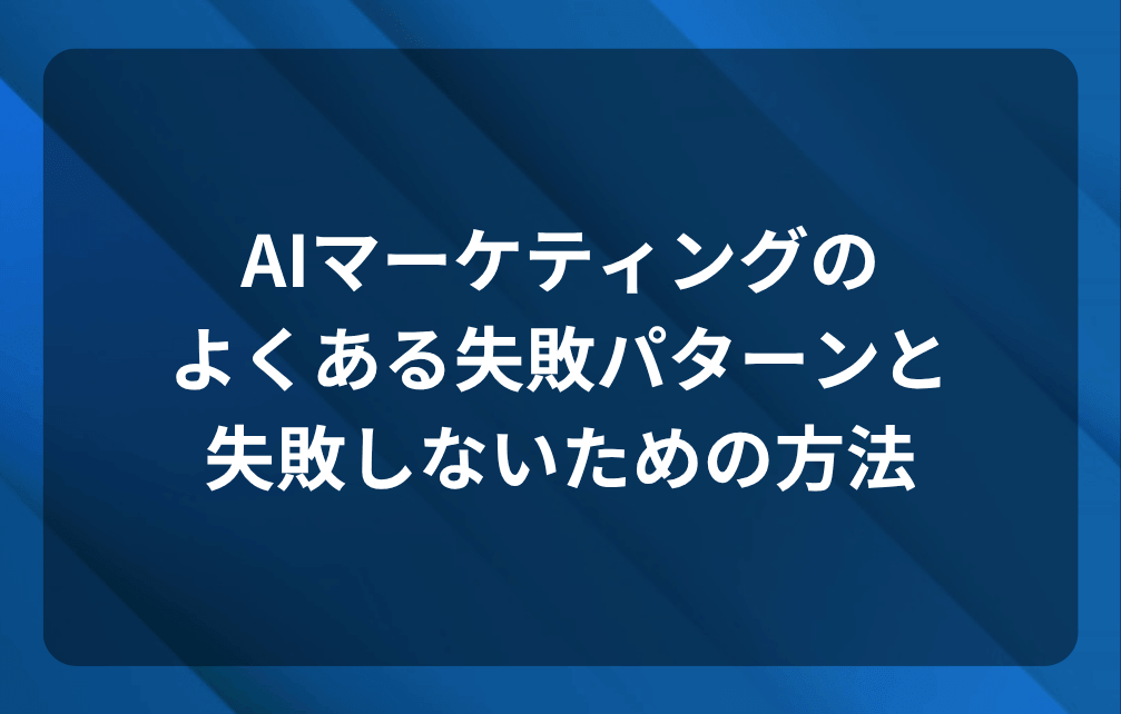 AIマーケティングのよくある失敗パターンと、失敗しないための方法