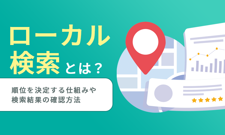 ローカル検索とは？順位を決定する仕組みや検索結果の確認方法