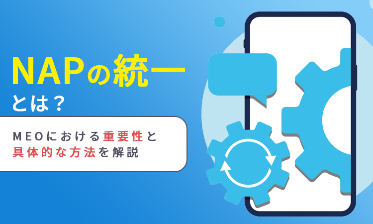 NAPの統一とは？MEOにおける重要性と具体的な方法を解説