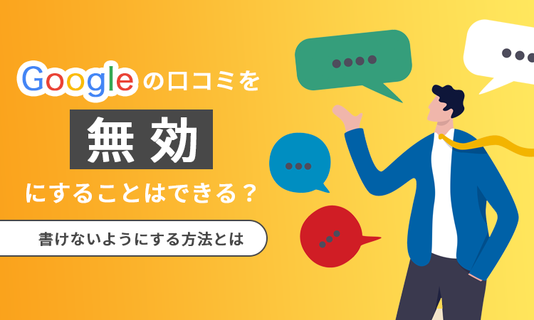 Googleの口コミを無効にすることはできる？書けないようにする方法とは