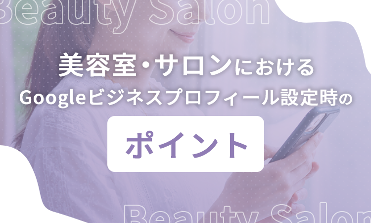 美容室・サロンにおけるGoogleビジネスプロフィール設定時のポイント