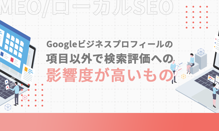 Googleビジネスプロフィールの項目以外で検索評価への影響度が高いもの