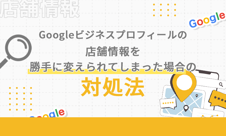 Googleビジネスプロフィールの店舗情報を勝手に変えられてしまった場合の対処法