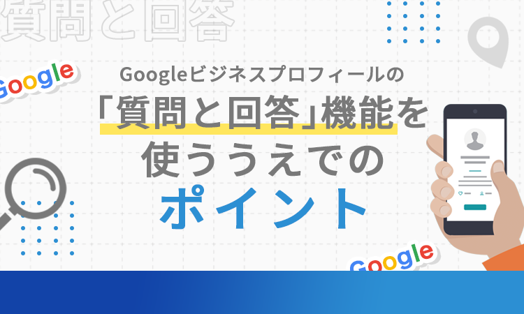Googleビジネスプロフィールの「質問と回答」機能を使ううえでのポイント
