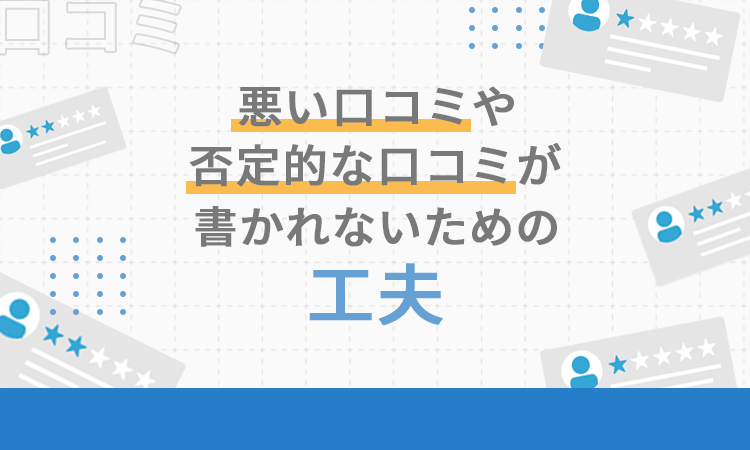 悪い口コミや否定的な口コミが書かれないための工夫