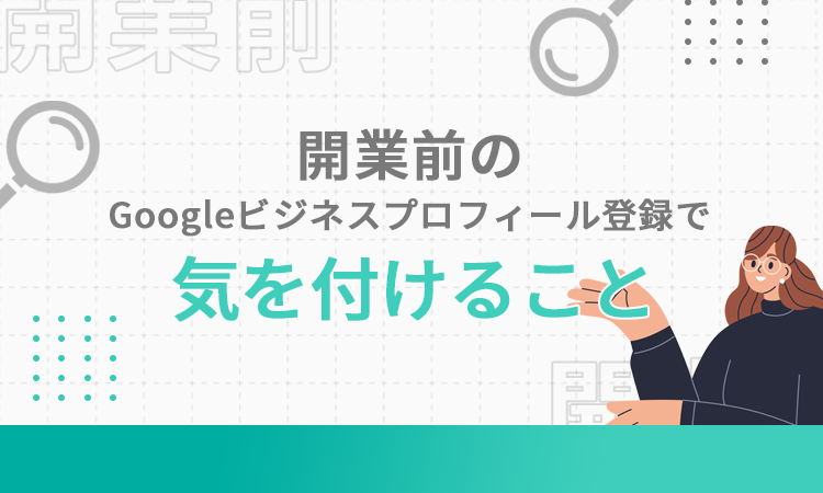 新規店舗の開業前にGoogleビジネスプロフィールに登録する方法を解説