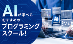 AIが学べるプログラミングスクールおすすめ10選！初心者からAIエンジニアを目指せる講座を厳選