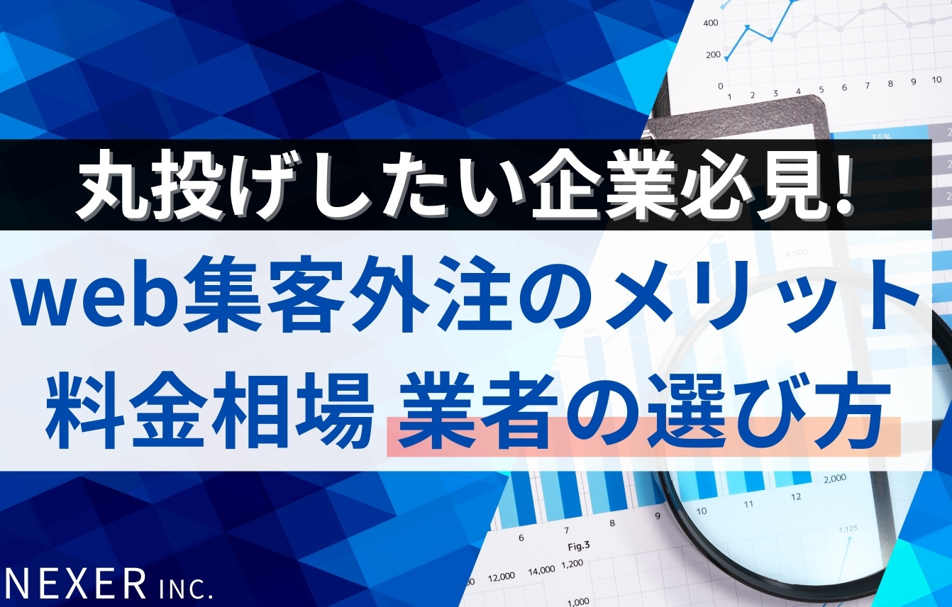 web集客を丸投げしたい企業必見！外注のメリット・料金（費用）相場・業者の選び方は？