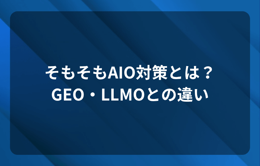 そもそもAIO対策とは?(GEO・LLMOとの違い・関係