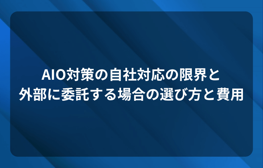 AIO対策の自社対応の限界と、外部に委託する場合の選び方・費用