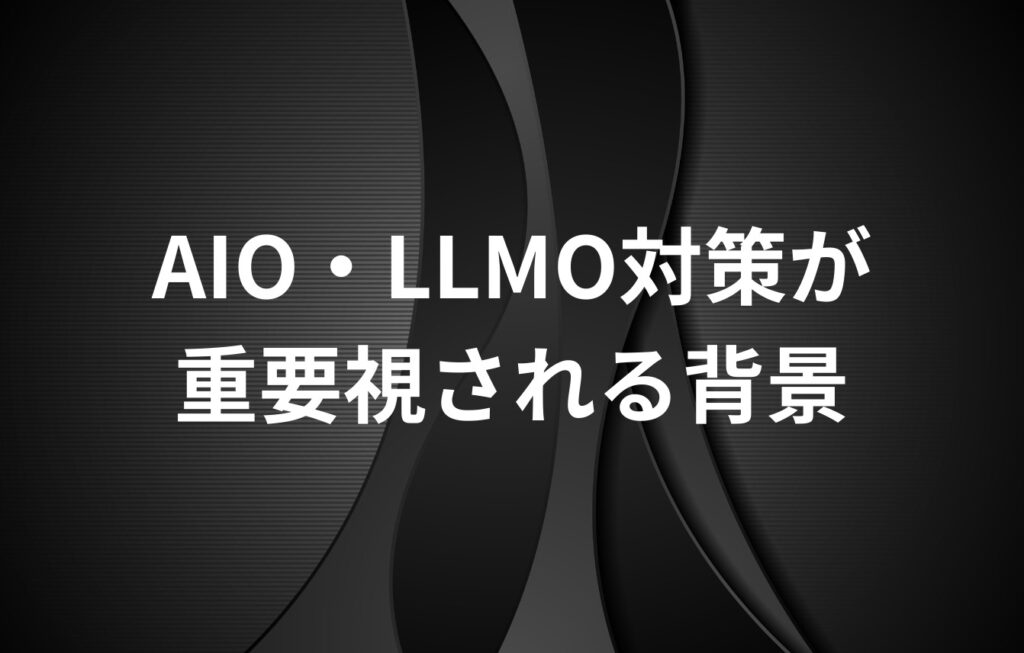 AIO・LLMO対策が重要視される背景