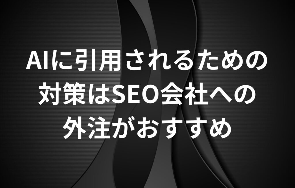 AIに引用されるための対策（AIO・LLMO対策）はSEO会社への外注がおすすめ。その理由とは？