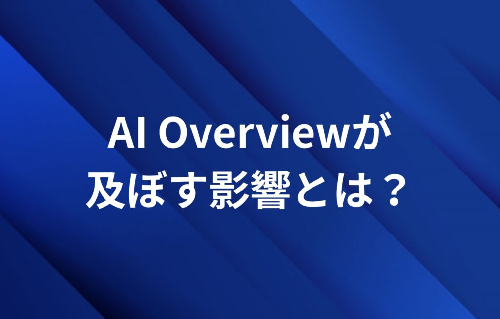 AI Overviewが及ぼす影響とは?