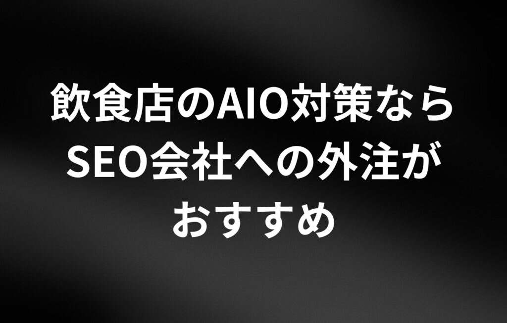 飲食店のAIO対策ならSEO会社への外注がおすすめ。その理由とは？