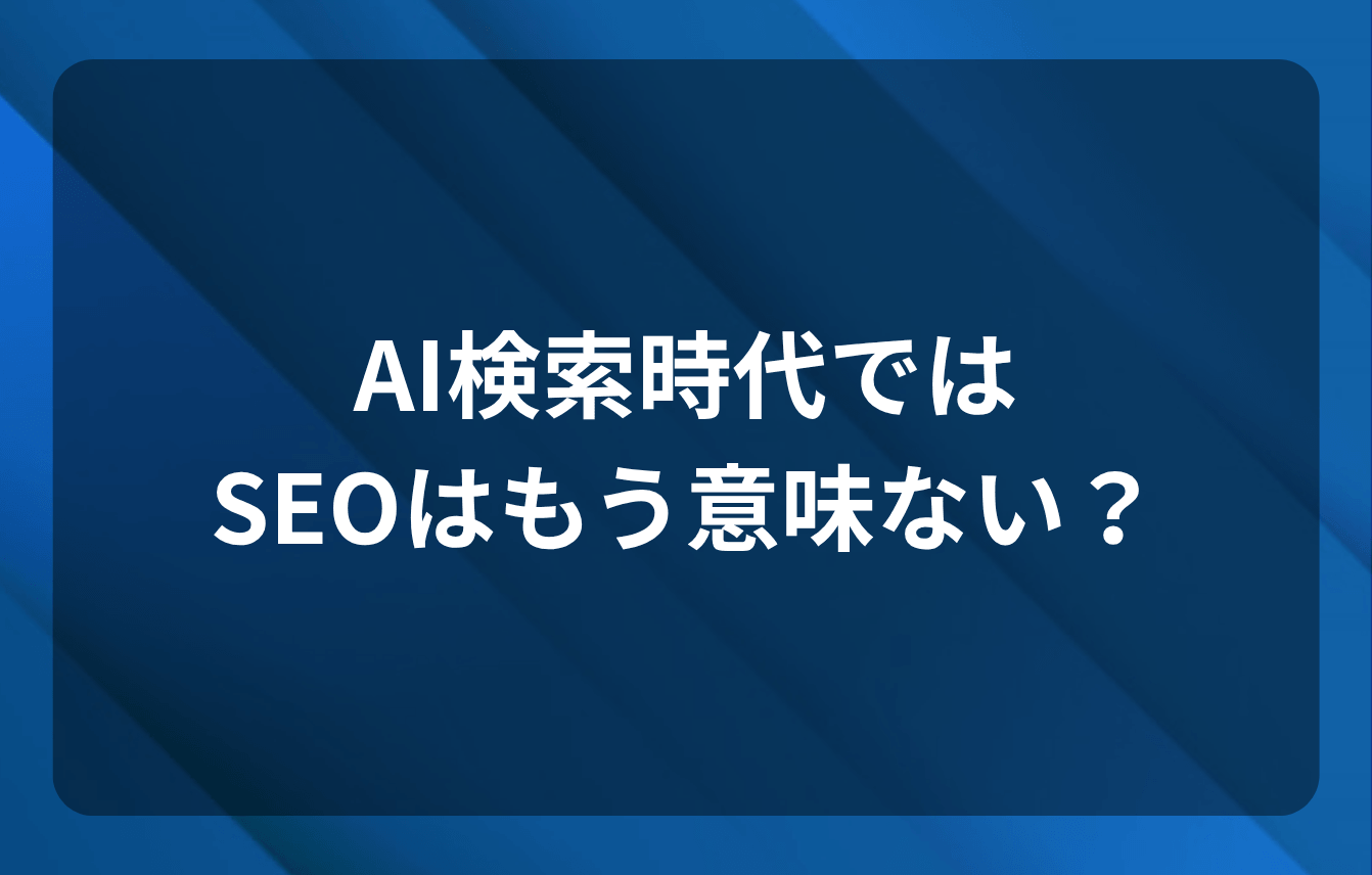 AI検索時代ではSEOはもう意味ない?