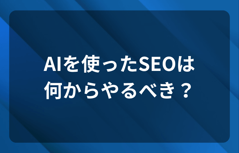 AIを使ったSEOは何からやるべき？