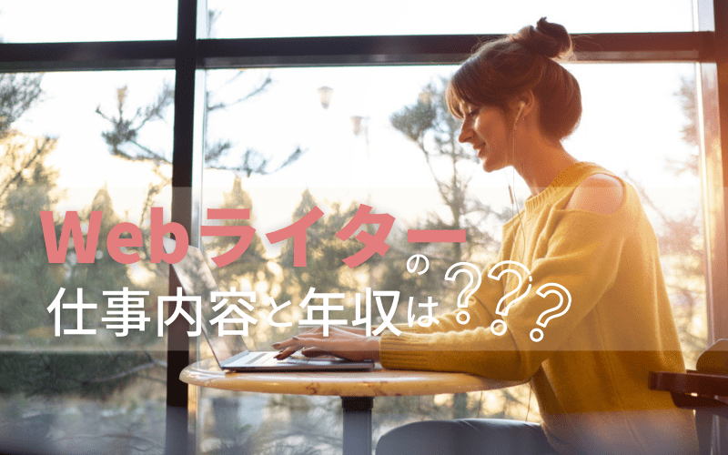 Webライターの仕事内容と年収 必要な能力って